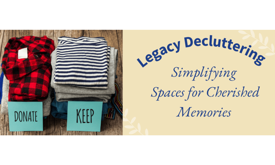 Legacy Decluttering: Simplifying Spaces for Cherished Memories blog thumbnail